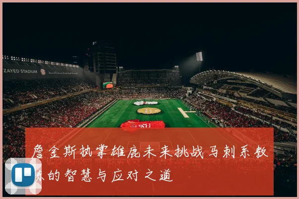 詹金斯执掌雄鹿未来挑战马刺系教练的智慧与应对之道