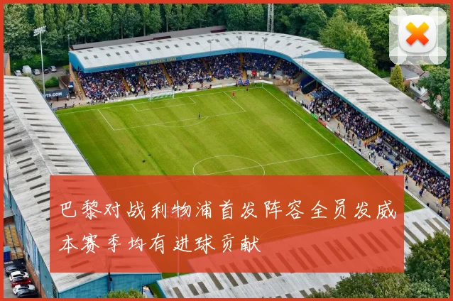 巴黎对战利物浦首发阵容全员发威本赛季均有进球贡献